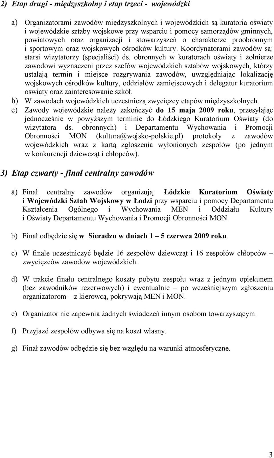 obronnych w kuratorach oświaty i Ŝołnierze zawodowi wyznaczeni przez szefów wojewódzkich sztabów wojskowych, którzy ustalają termin i miejsce rozgrywania zawodów, uwzględniając lokalizację wojskowych