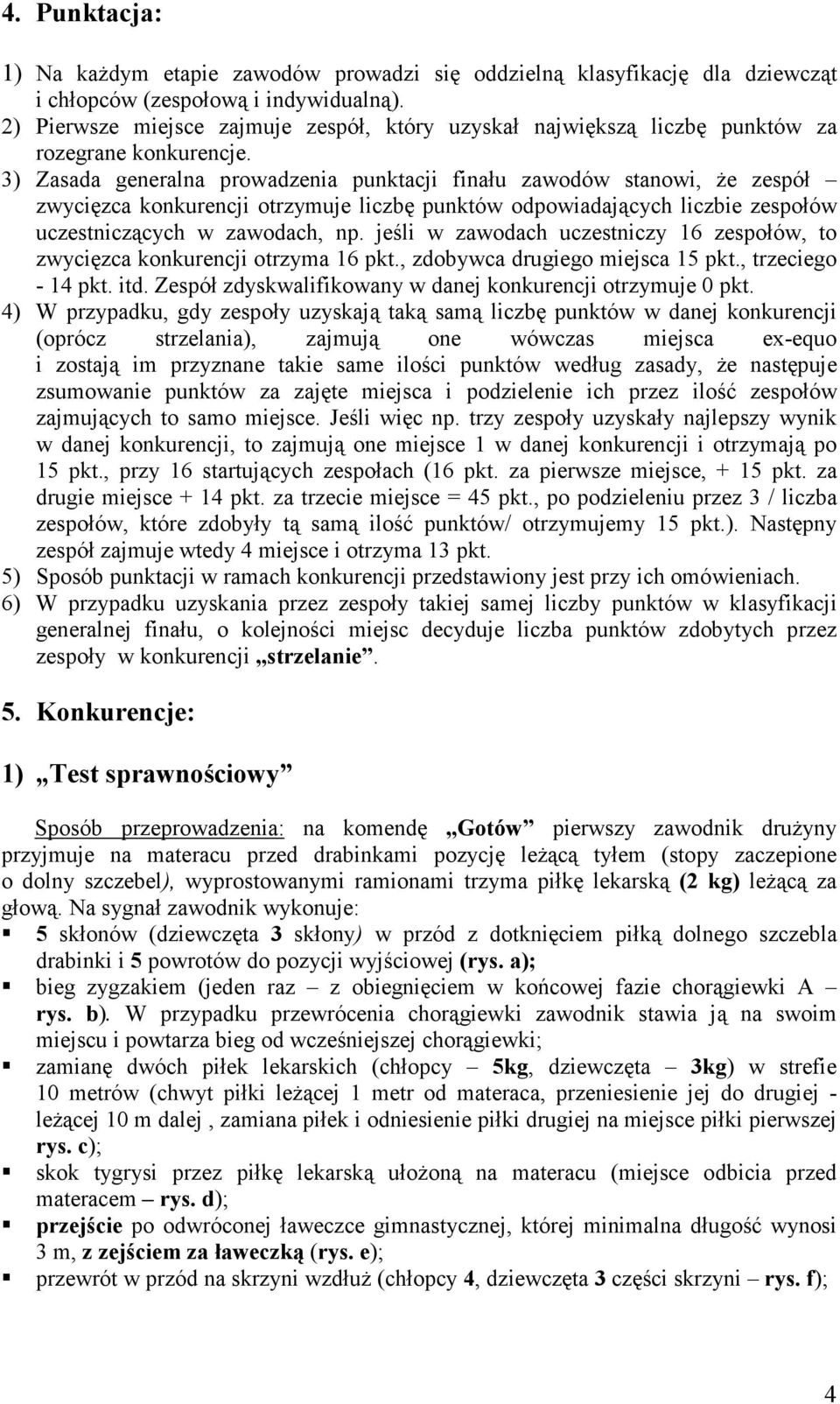 3) Zasada generalna prowadzenia punktacji finału zawodów stanowi, Ŝe zespół zwycięzca konkurencji otrzymuje liczbę punktów odpowiadających liczbie zespołów uczestniczących w zawodach, np.