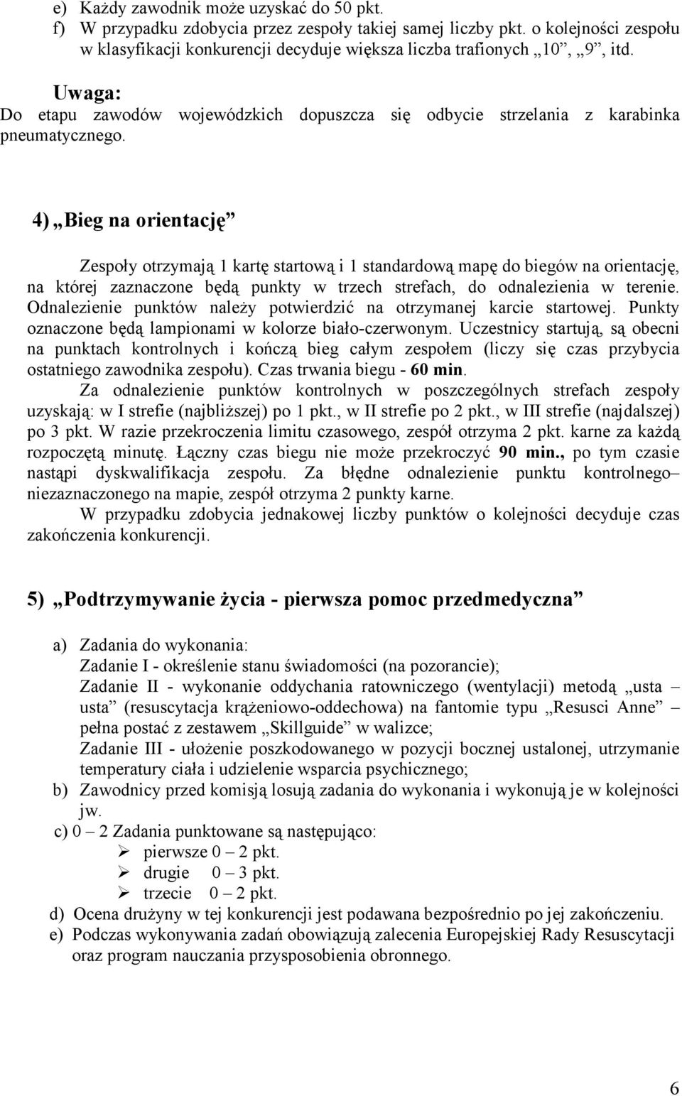 4) Bieg na orientację Zespoły otrzymają 1 kartę startową i 1 standardową mapę do biegów na orientację, na której zaznaczone będą punkty w trzech strefach, do odnalezienia w terenie.