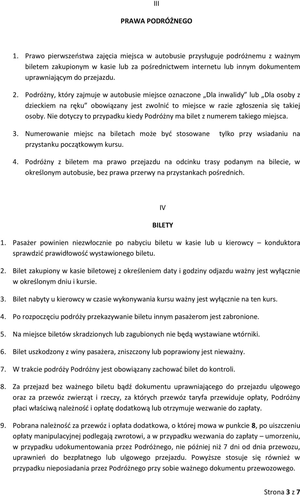 Podróżny, który zajmuje w autobusie miejsce oznaczone Dla inwalidy lub Dla osoby z dzieckiem na ręku obowiązany jest zwolnić to miejsce w razie zgłoszenia się takiej osoby.