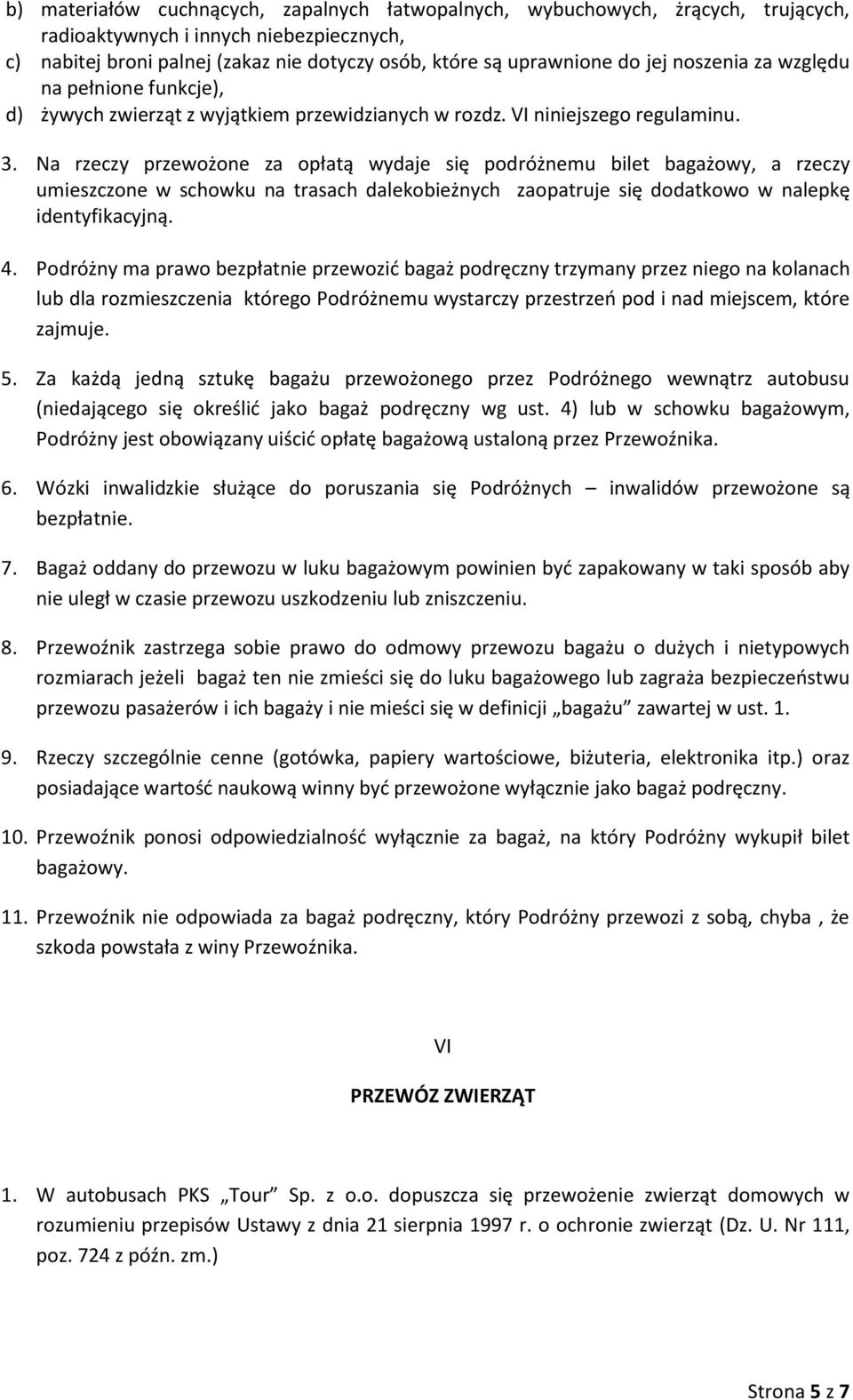 Na rzeczy przewożone za opłatą wydaje się podróżnemu bilet bagażowy, a rzeczy umieszczone w schowku na trasach dalekobieżnych zaopatruje się dodatkowo w nalepkę identyfikacyjną. 4.