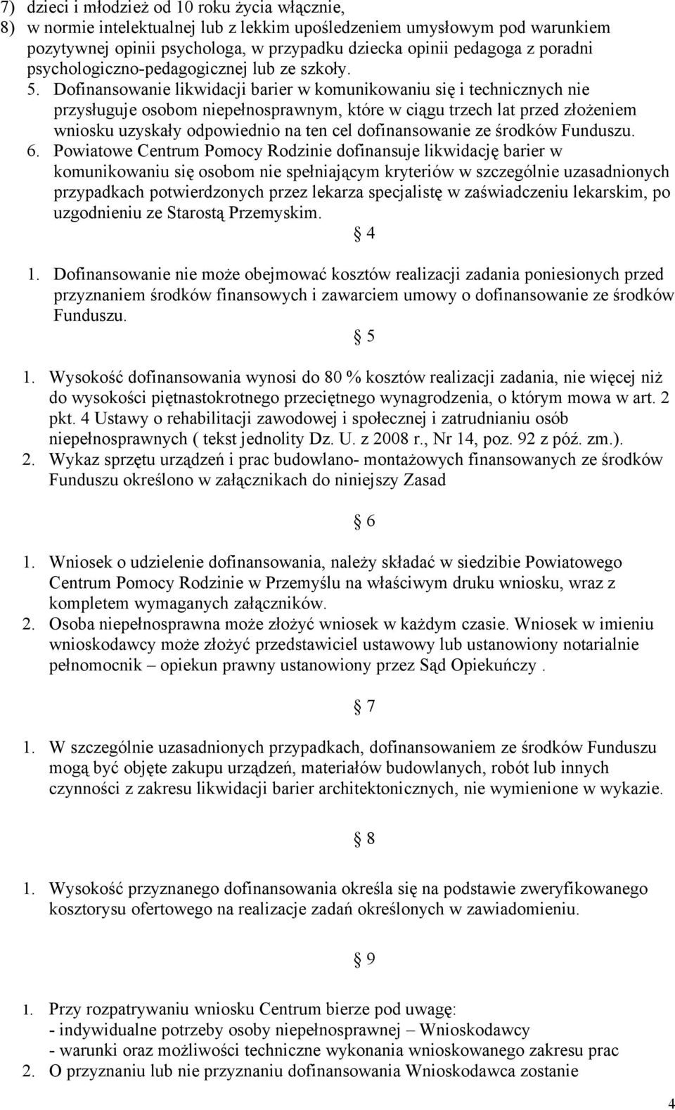 Dofinansowanie likwidacji barier w komunikowaniu się i technicznych nie przysługuje osobom niepełnosprawnym, które w ciągu trzech lat przed złożeniem wniosku uzyskały odpowiednio na ten cel