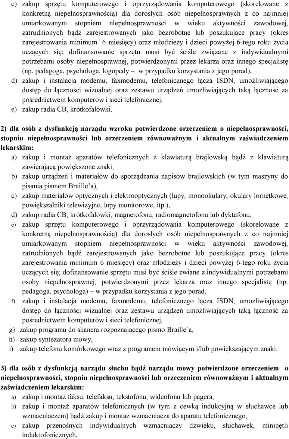 6-tego roku życia uczących się; dofinansowanie sprzętu musi być ściśle związane z indywidualnymi potrzebami osoby niepełnosprawnej, potwierdzonymi przez lekarza oraz innego specjalistę (np.