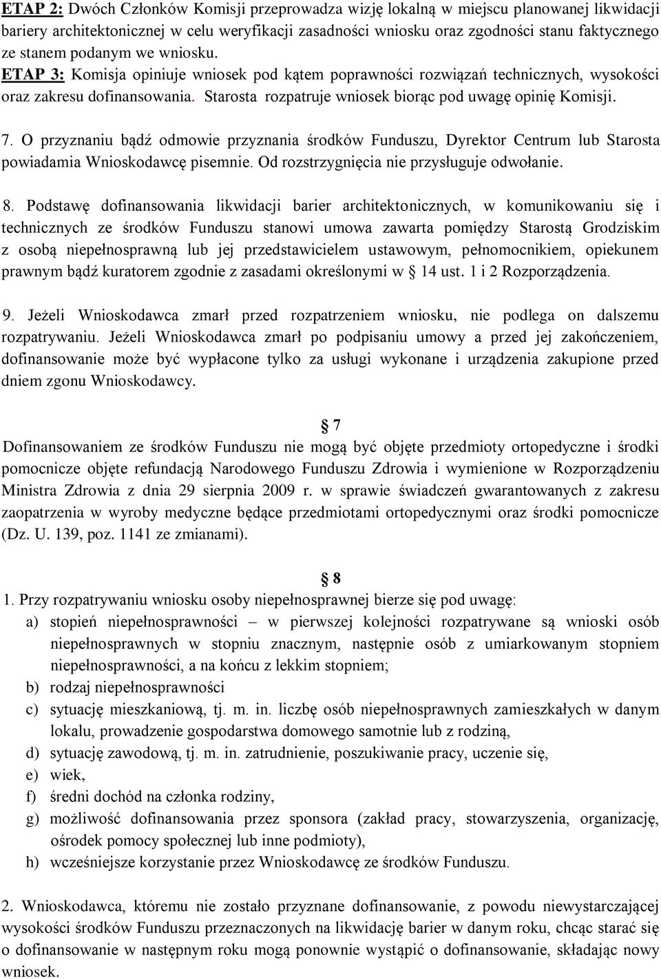 7. O przyznaniu bądź odmowie przyznania środków Funduszu, Dyrektor Centrum lub Starosta powiadamia Wnioskodawcę pisemnie. Od rozstrzygnięcia nie przysługuje odwołanie. 8.