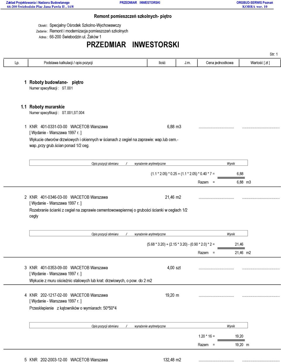 ..... Wykucie otworów drzwiowych i okiennych w ścianach z cegieł na zaprawie: wap.lub cem.- wap.,przy grub.ścian ponad 1/2 ceg. (1.1 * 2.05) * 0.
