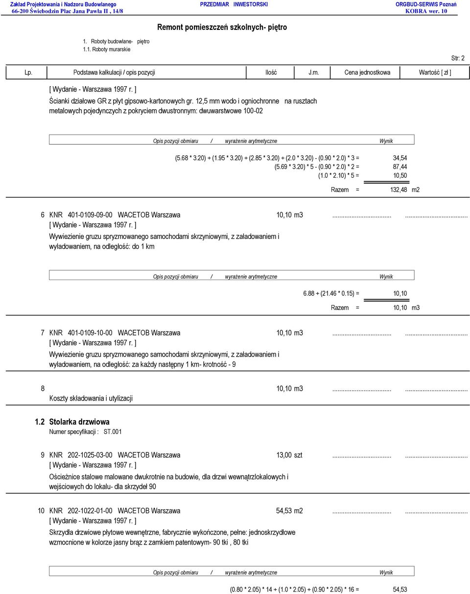 ..... Wywiezienie gruzu spryzmowanego samochodami skrzyniowymi, z załadowaniem i wyładowaniem, na odległość: do 1 km 6.88 + (21.46 * 0.