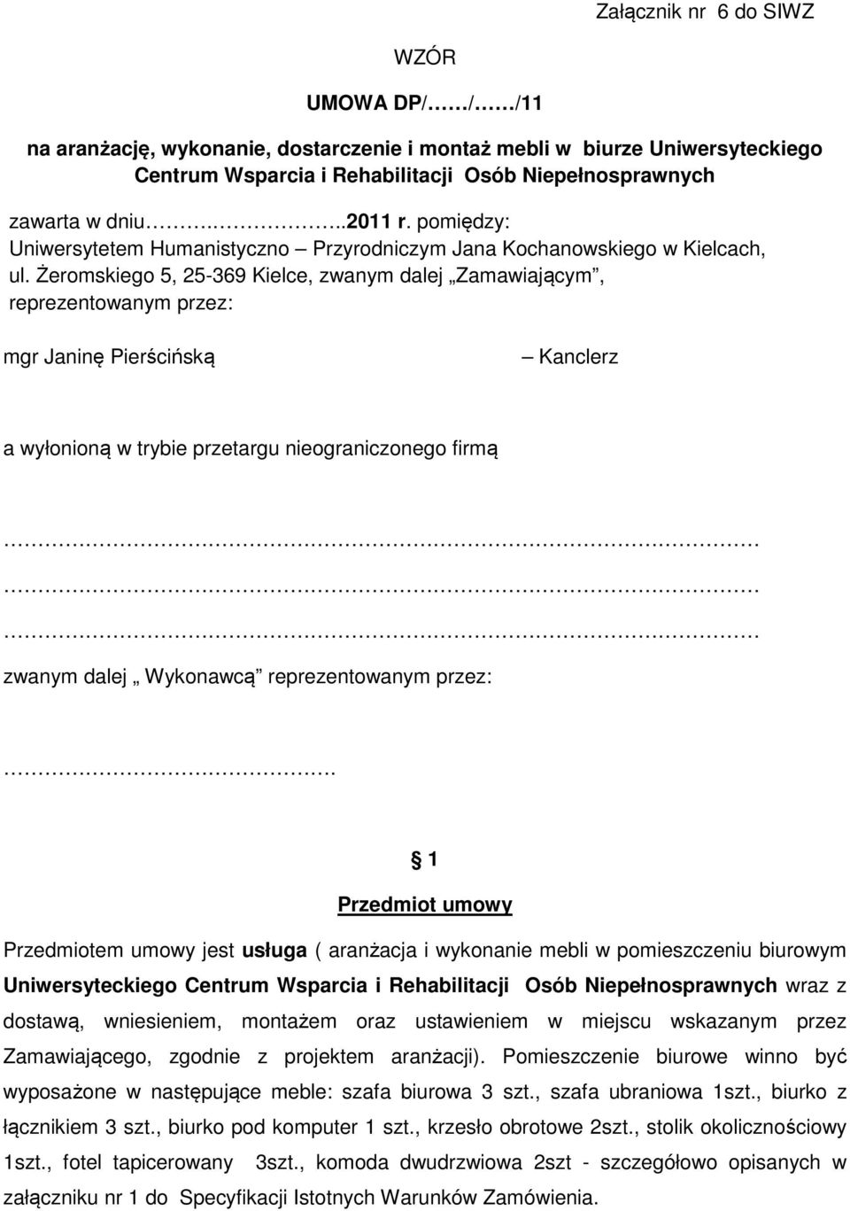 Żeromskiego 5, 25-369 Kielce, zwanym dalej Zamawiającym, reprezentowanym przez: mgr Janinę Pierścińską Kanclerz a wyłonioną w trybie przetargu nieograniczonego firmą zwanym dalej Wykonawcą