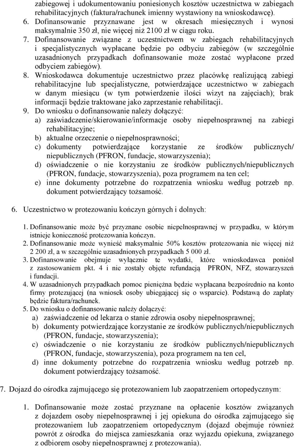 Dofinansowanie związane z uczestnictwem w zabiegach rehabilitacyjnych i specjalistycznych wypłacane będzie po odbyciu zabiegów (w szczególnie uzasadnionych przypadkach dofinansowanie może zostać