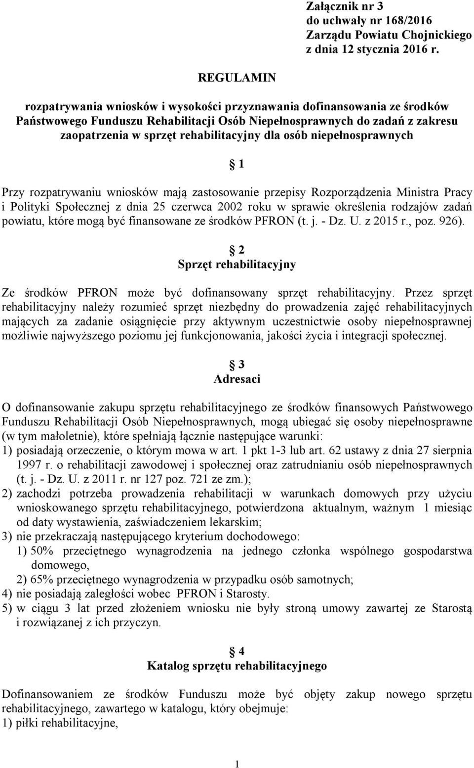 dla osób niepełnosprawnych 1 Przy rozpatrywaniu wniosków mają zastosowanie przepisy Rozporządzenia Ministra Pracy i Polityki Społecznej z dnia 25 czerwca 2002 roku w sprawie określenia rodzajów zadań