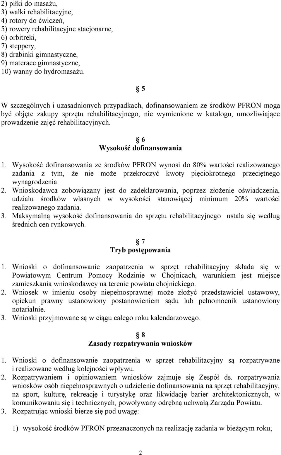 5 W szczególnych i uzasadnionych przypadkach, dofinansowaniem ze środków PFRON mogą być objęte zakupy sprzętu rehabilitacyjnego, nie wymienione w katalogu, umożliwiające prowadzenie zajęć