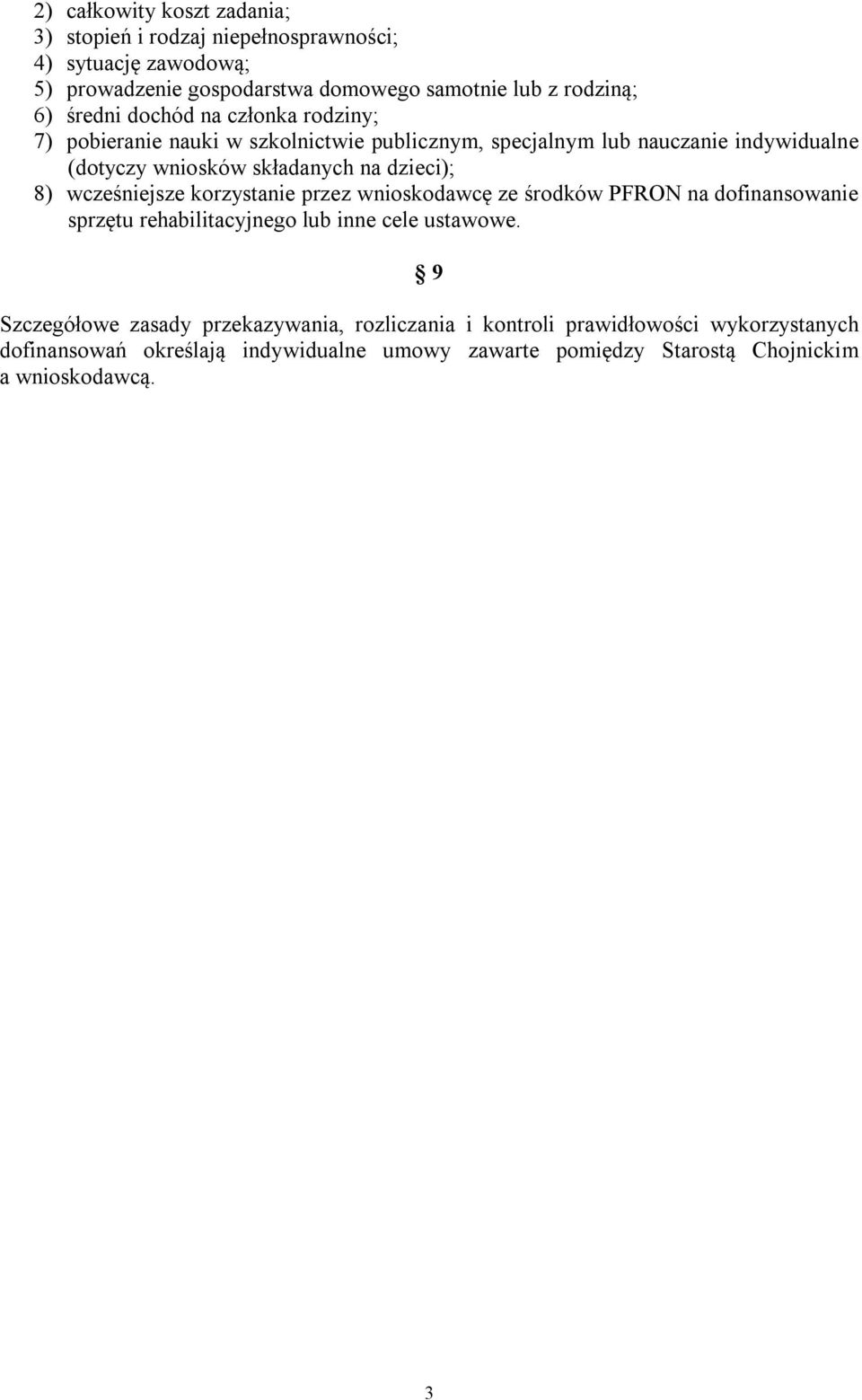 dzieci); 8) wcześniejsze korzystanie przez wnioskodawcę ze środków PFRON na dofinansowanie sprzętu rehabilitacyjnego lub inne cele ustawowe.