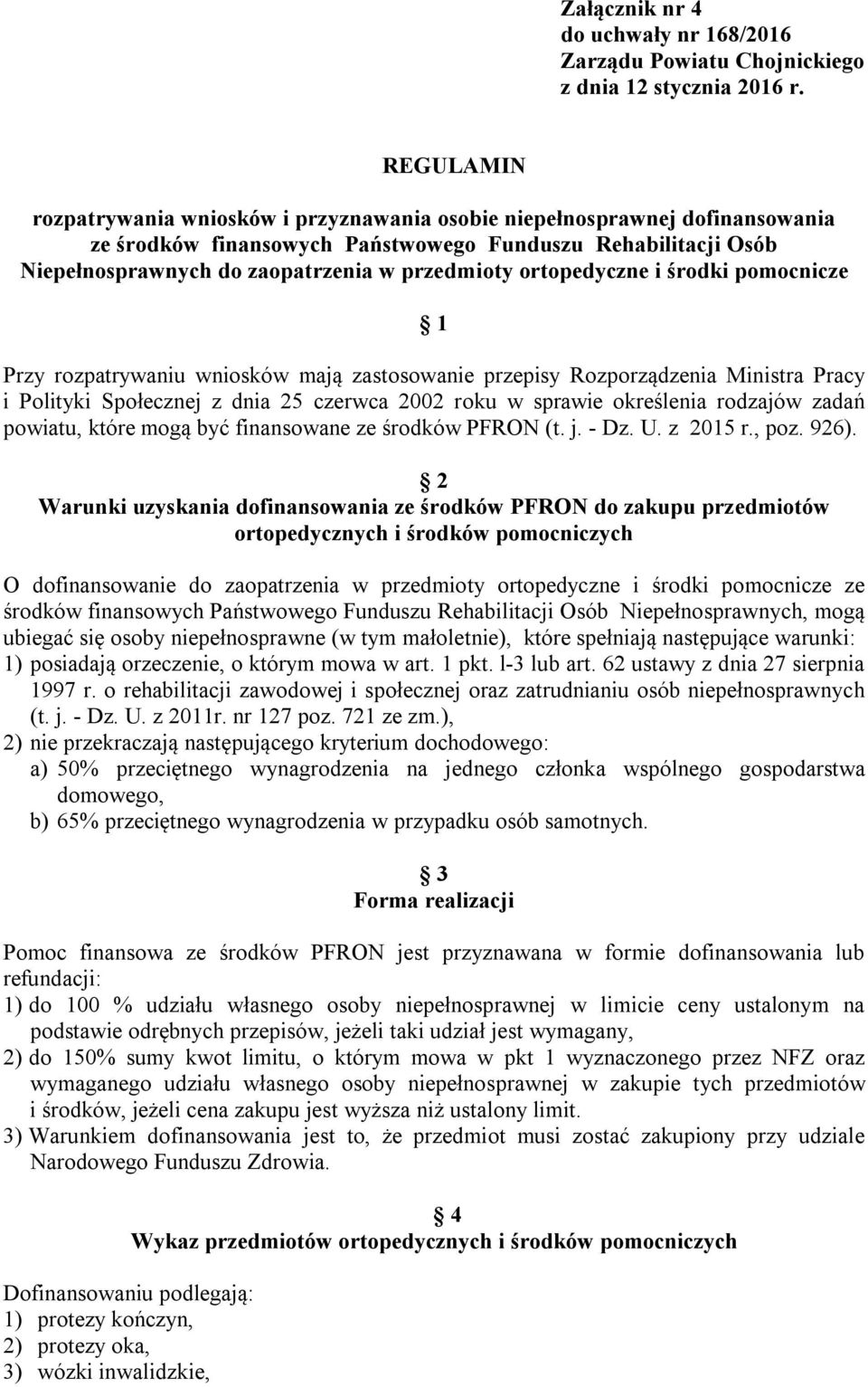 ortopedyczne i środki pomocnicze 1 Przy rozpatrywaniu wniosków mają zastosowanie przepisy Rozporządzenia Ministra Pracy i Polityki Społecznej z dnia 25 czerwca 2002 roku w sprawie określenia rodzajów