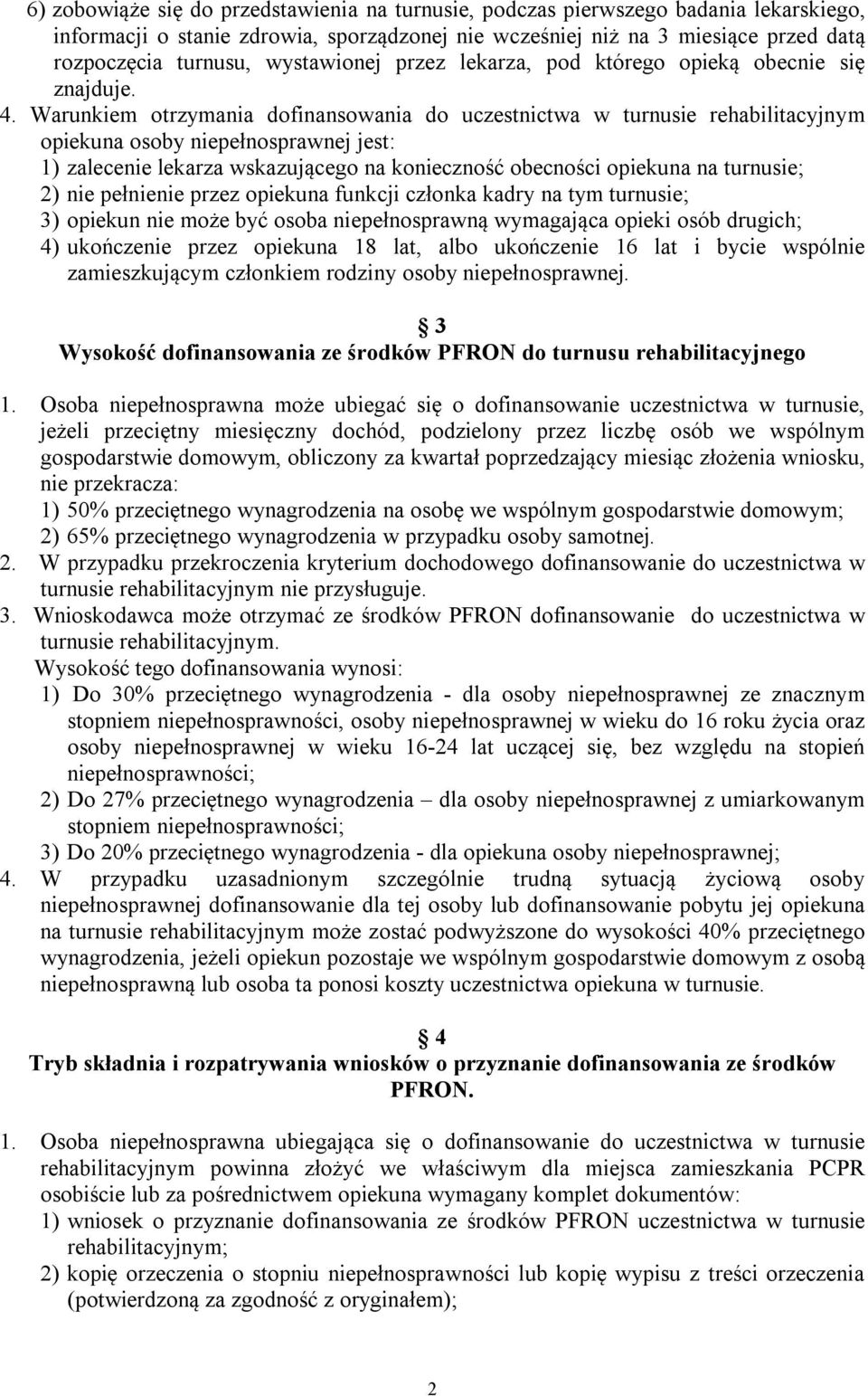 Warunkiem otrzymania dofinansowania do uczestnictwa w turnusie rehabilitacyjnym opiekuna osoby niepełnosprawnej jest: 1) zalecenie lekarza wskazującego na konieczność obecności opiekuna na turnusie;