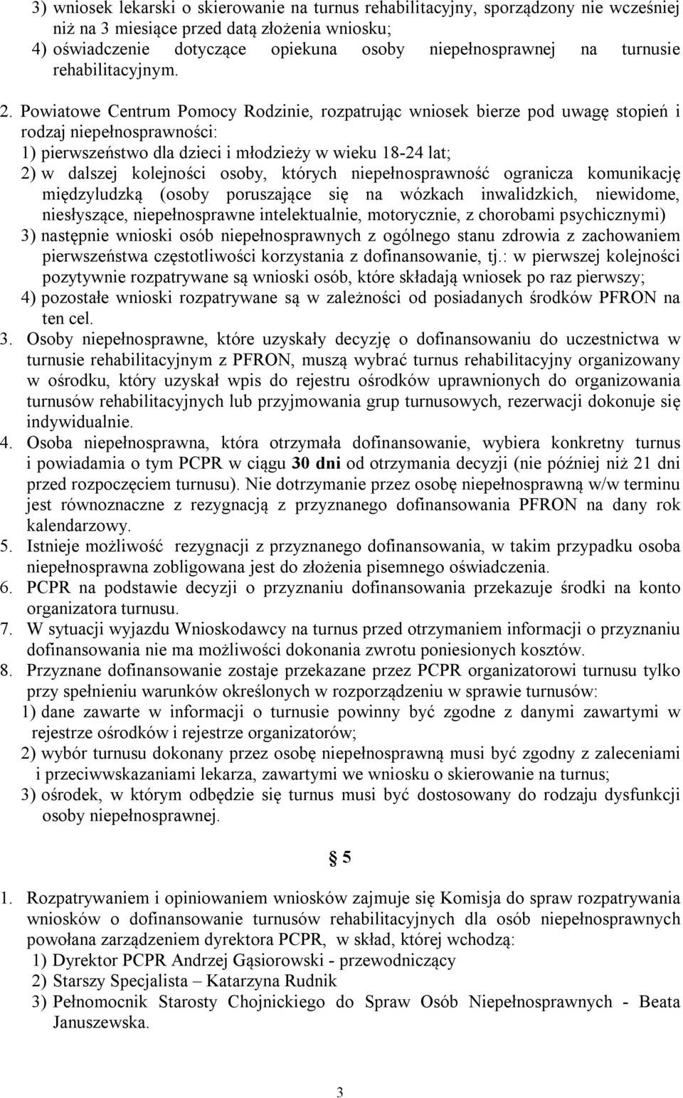 Powiatowe Centrum Pomocy Rodzinie, rozpatrując wniosek bierze pod uwagę stopień i rodzaj niepełnosprawności: 1) pierwszeństwo dla dzieci i młodzieży w wieku 18-24 lat; 2) w dalszej kolejności osoby,