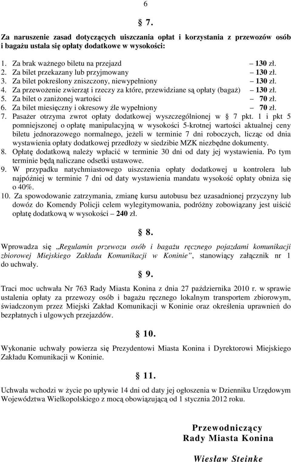 Za bilet o zaniŝonej wartości 70 zł. 6. Za bilet miesięczny i okresowy źle wypełniony 70 zł. 7. PasaŜer otrzyma zwrot opłaty dodatkowej wyszczególnionej w 7 pkt.