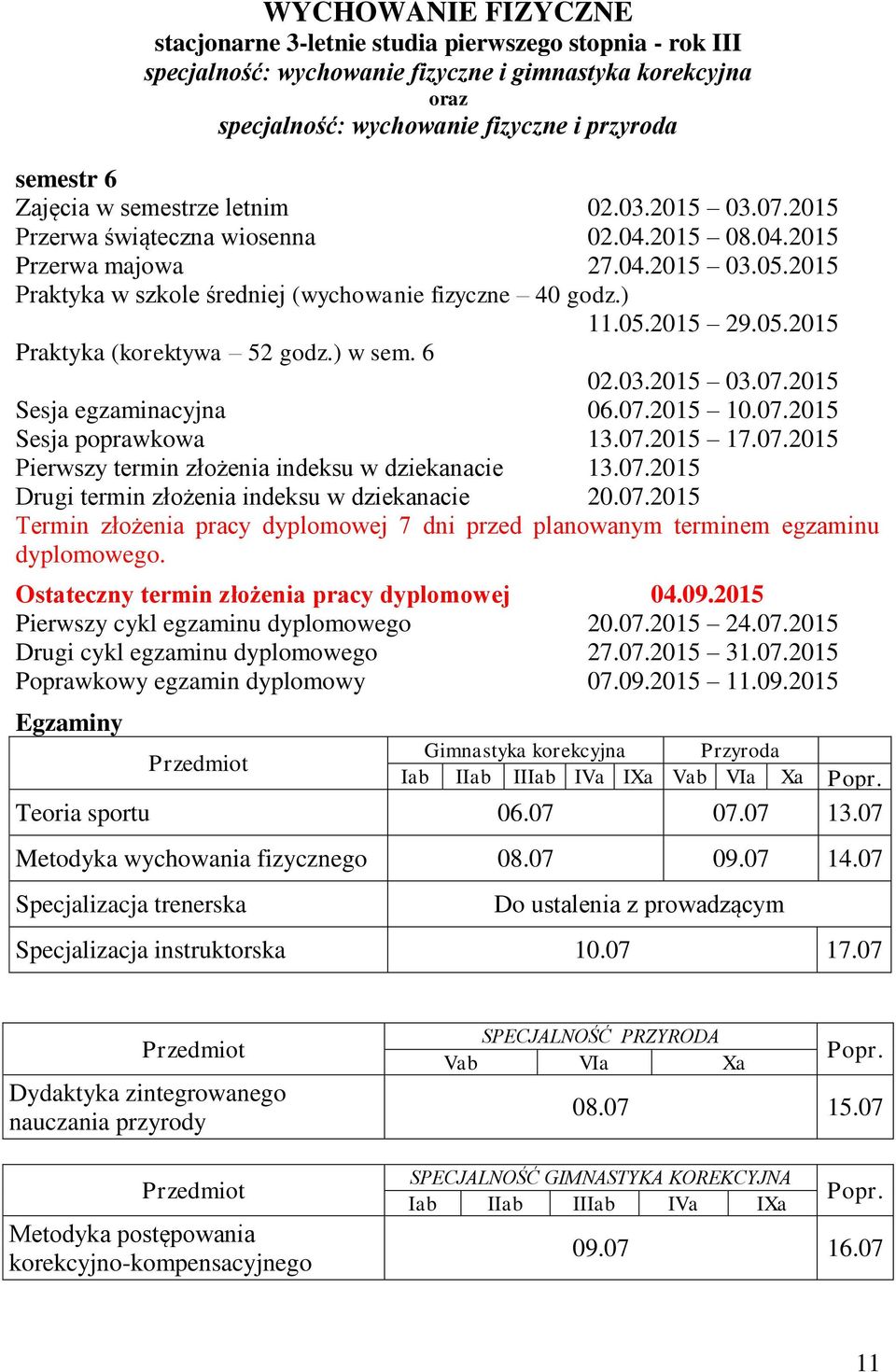 05.2015 Praktyka (korektywa 52 godz.) w sem. 6 02.03.2015 03.07.2015 Sesja egzaminacyjna 06.07.2015 10.07.2015 Sesja poprawkowa 13.07.2015 17.07.2015 Pierwszy termin złożenia indeksu w dziekanacie 13.