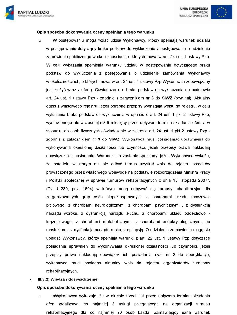 W celu wykazania spełnienia warunku udziału w pstępwaniu dtycząceg braku pdstaw d wykluczenia z pstępwania udzielenie zamówienia Wyknawcy w klicznściach, których mwa w art. 24 ust.