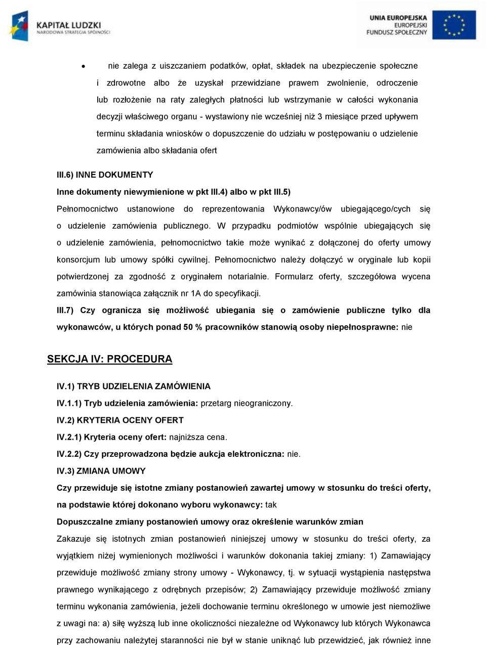 III.6) INNE DOKUMENTY Inne dkumenty niewymienine w pkt III.4) alb w pkt III.5) Pełnmcnictw ustanwine d reprezentwania Wyknawcy/ów ubiegająceg/cych się udzielenie zamówienia publiczneg.