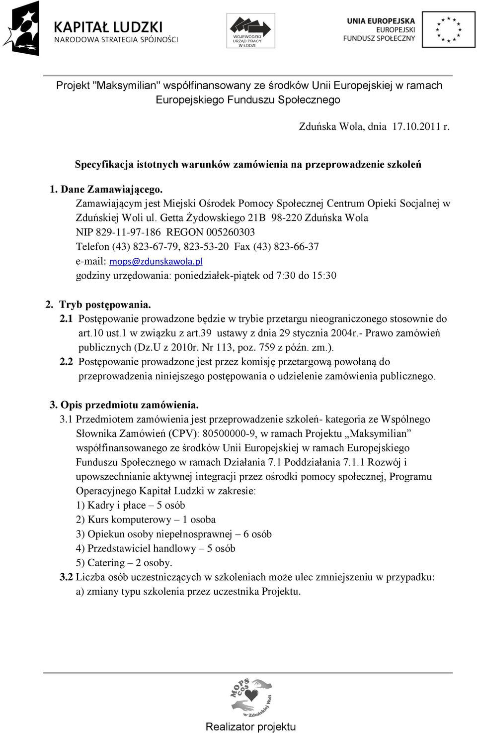 Getta Żydowskiego 21B 98-220 Zduńska Wola NIP 829-11-97-186 REGON 005260303 Telefon (43) 823-67-79, 823-53-20 Fax (43) 823-66-37 e-mail: mops@zdunskawola.