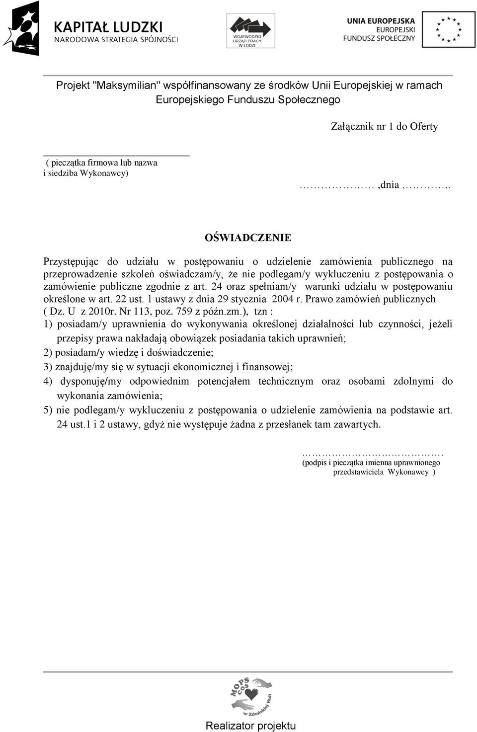 zgodnie z art. 24 oraz spełniam/y warunki udziału w postępowaniu określone w art. 22 ust. 1 ustawy z dnia 29 stycznia 2004 r. Prawo zamówień publicznych ( Dz. U z 2010r. Nr 113, poz. 759 z późn.zm.