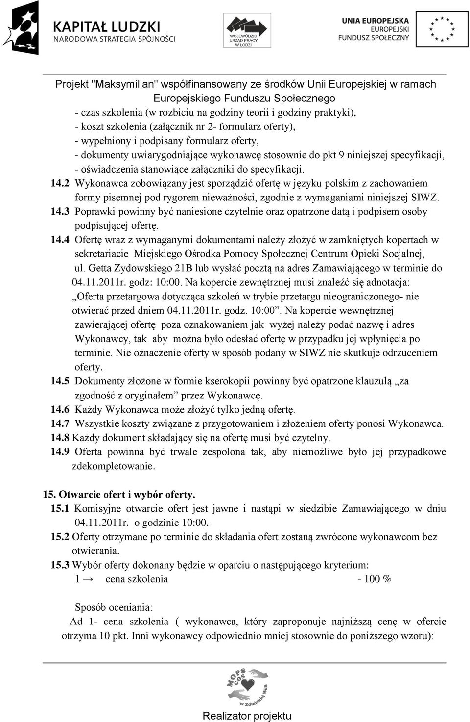 2 Wykonawca zobowiązany jest sporządzić ofertę w języku polskim z zachowaniem formy pisemnej pod rygorem nieważności, zgodnie z wymaganiami niniejszej SIWZ. 14.