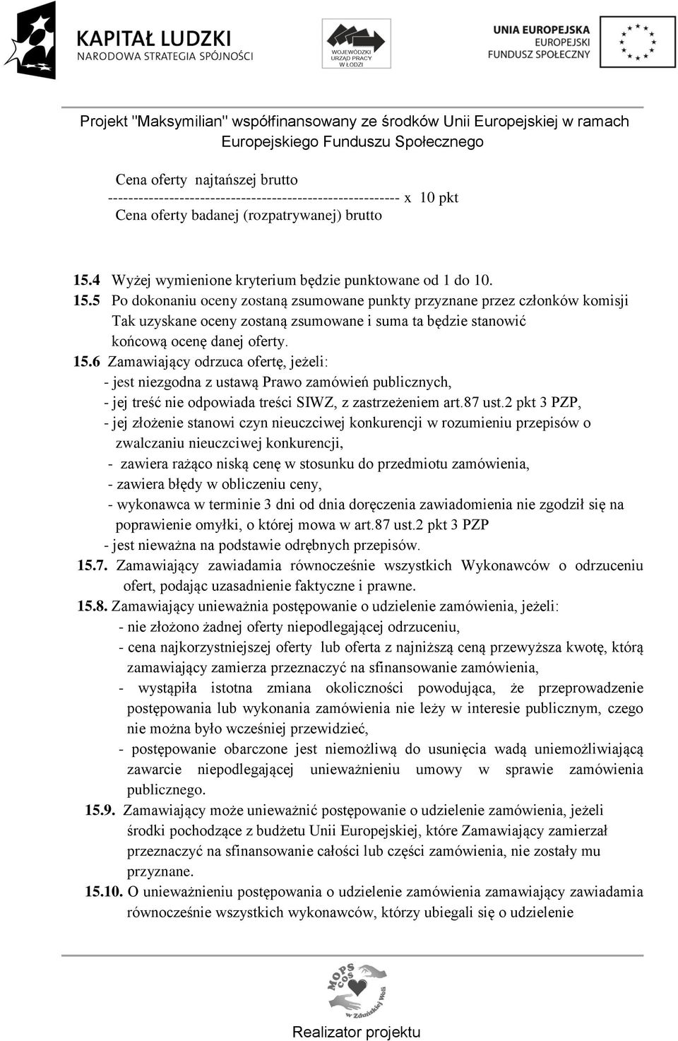 5 Po dokonaniu oceny zostaną zsumowane punkty przyznane przez członków komisji Tak uzyskane oceny zostaną zsumowane i suma ta będzie stanowić końcową ocenę danej oferty. 15.