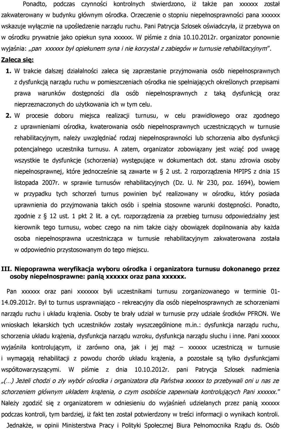 W piśmie z dnia 10.10.2012r. organizator ponownie wyjaśnia: pan xxxxxx był opiekunem syna i nie korzystał z zabiegów w turnusie rehabilitacyjnym. Zaleca się: 1.