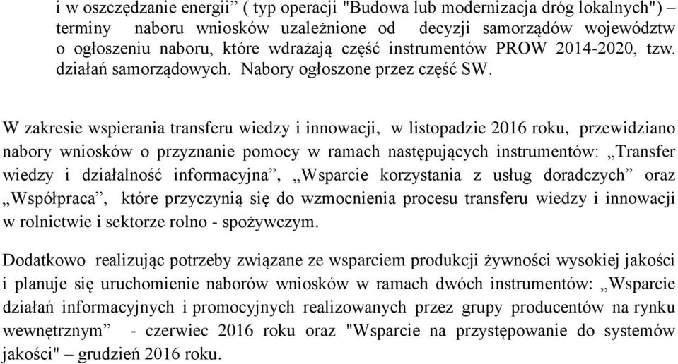 W zakresie wspierania transferu wiedzy i innowacji, w listopadzie 2016 roku, przewidziano nabory wniosków o przyznanie pomocy w ramach następujących instrumentów: Transfer wiedzy i działalność