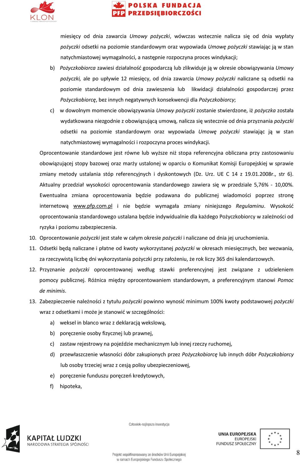 zawarcia Umowy pożyczki naliczane są odsetki na poziomie standardowym od dnia zawieszenia lub likwidacji działalności gospodarczej przez Pożyczkobiorcę, bez innych negatywnych konsekwencji dla