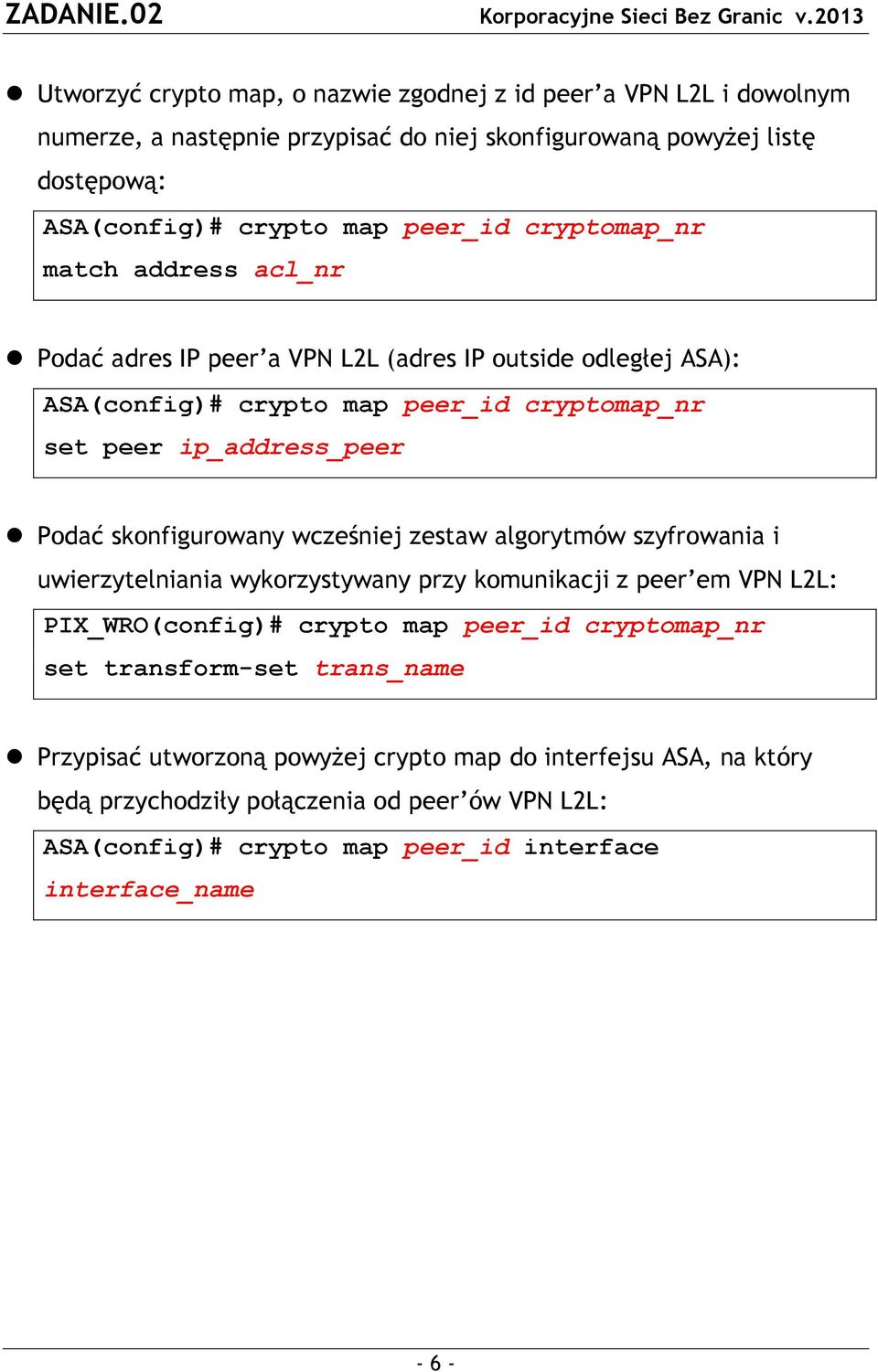 skonfigurowany wcześniej zestaw algorytmów szyfrowania i uwierzytelniania wykorzystywany przy komunikacji z peer em VPN L2L: PIX_WRO(config)# crypto map peer_id cryptomap_nr set