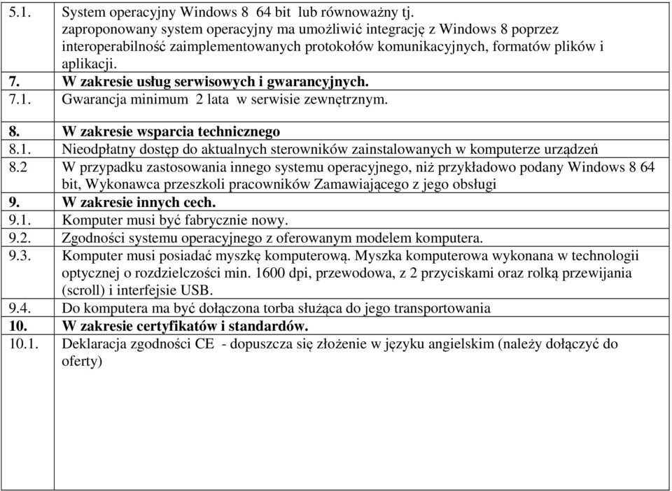 W zakresie usług serwisowych i gwarancyjnych. 7.1. Gwarancja minimum 2 lata w serwisie zewnętrznym. 8. W zakresie wsparcia technicznego 8.1. Nieodpłatny dostęp do aktualnych sterowników zainstalowanych w komputerze urządzeń 8.