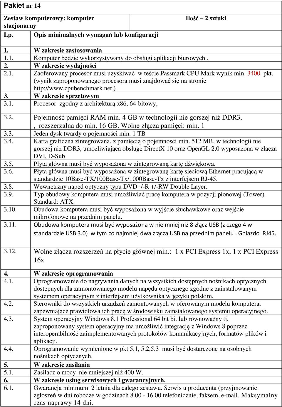 cpubenchmark.net ) 3. W zakresie sprzętowym 3.1. Procesor zgodny z architekturą x86, 64-bitowy, 3.2. Pojemność pamięci RAM min. 4 GB w technologii nie gorszej niż DDR3,, rozszerzalna do min. 16 GB.