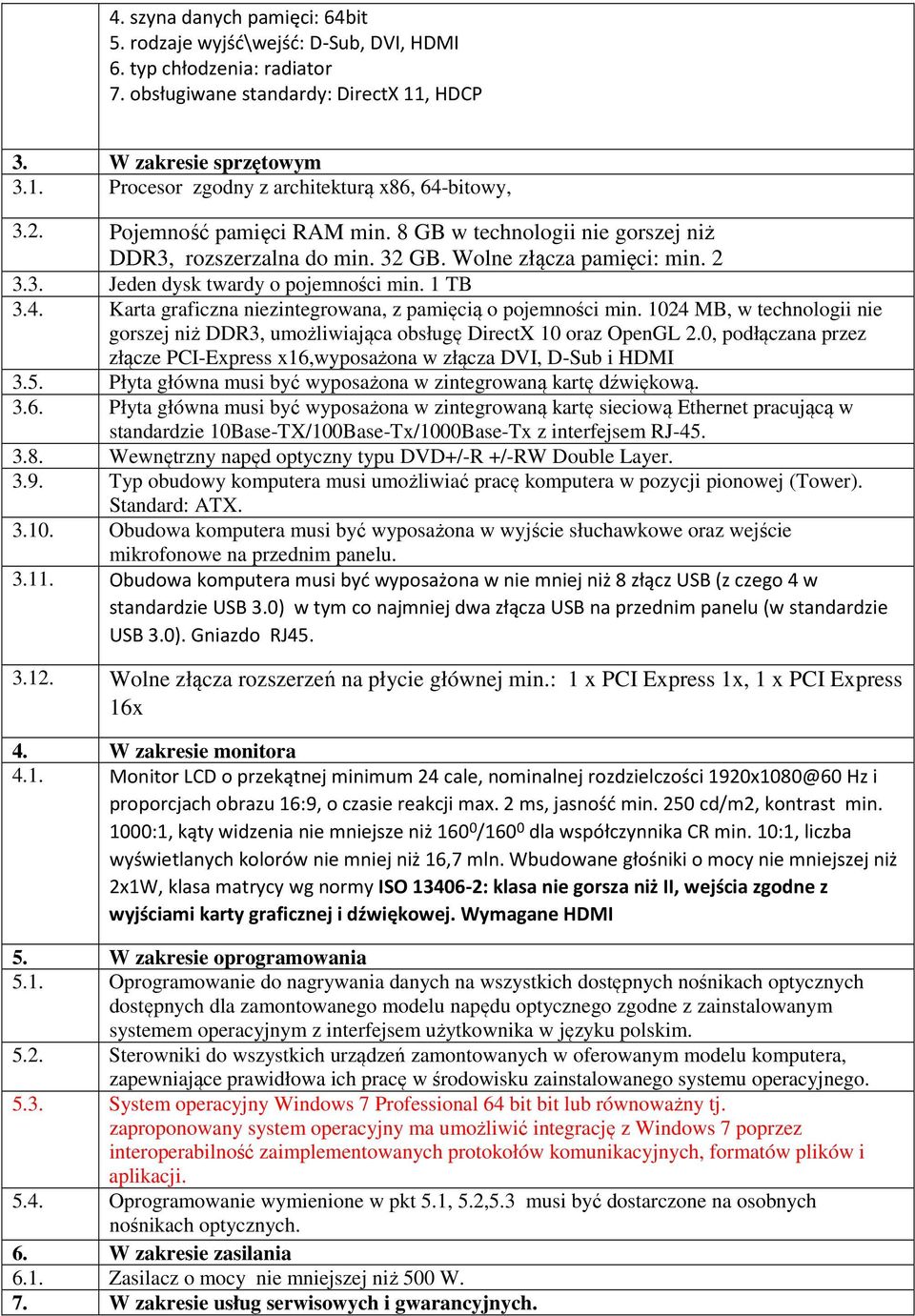 Karta graficzna niezintegrowana, z pamięcią o pojemności min. 1024 MB, w technologii nie gorszej niż DDR3, umożliwiająca obsługę DirectX 10 oraz OpenGL 2.