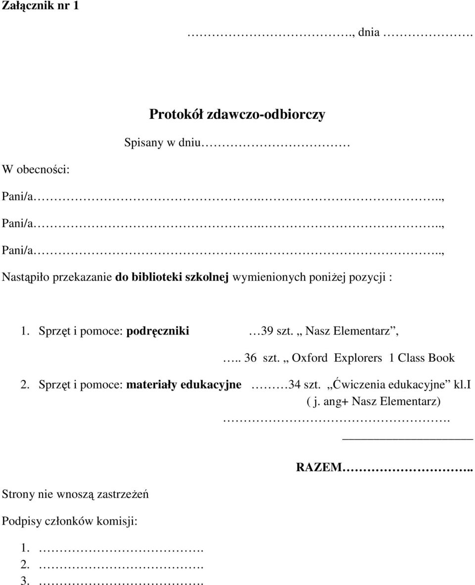 Sprzęt i pomoce: podręczniki 39 szt. Nasz Elementarz,.. 36 szt. Oxford Explorers 1 Class Book 2.