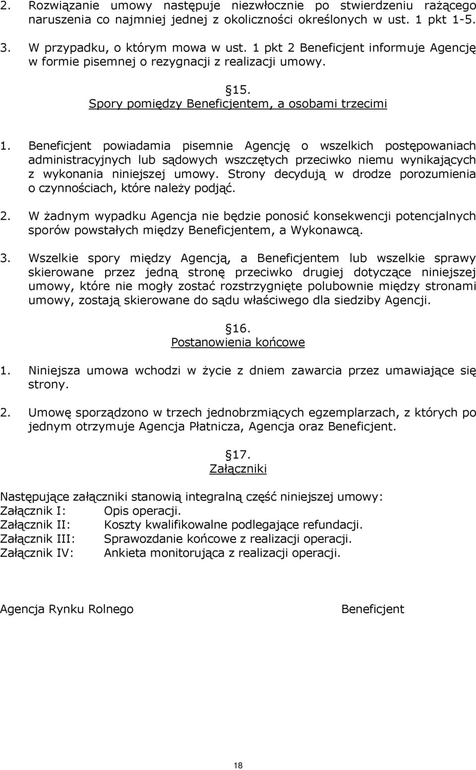 Beneficjent powiadamia pisemnie Agencję o wszelkich postępowaniach administracyjnych lub sądowych wszczętych przeciwko niemu wynikających z wykonania niniejszej umowy.
