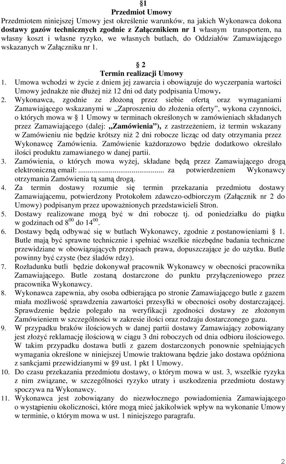 Umowa wchodzi w życie z dniem jej zawarcia i obowiązuje do wyczerpania wartości Umowy jednakże nie dłużej niż 12 dni od daty podpisania Umowy. 2.