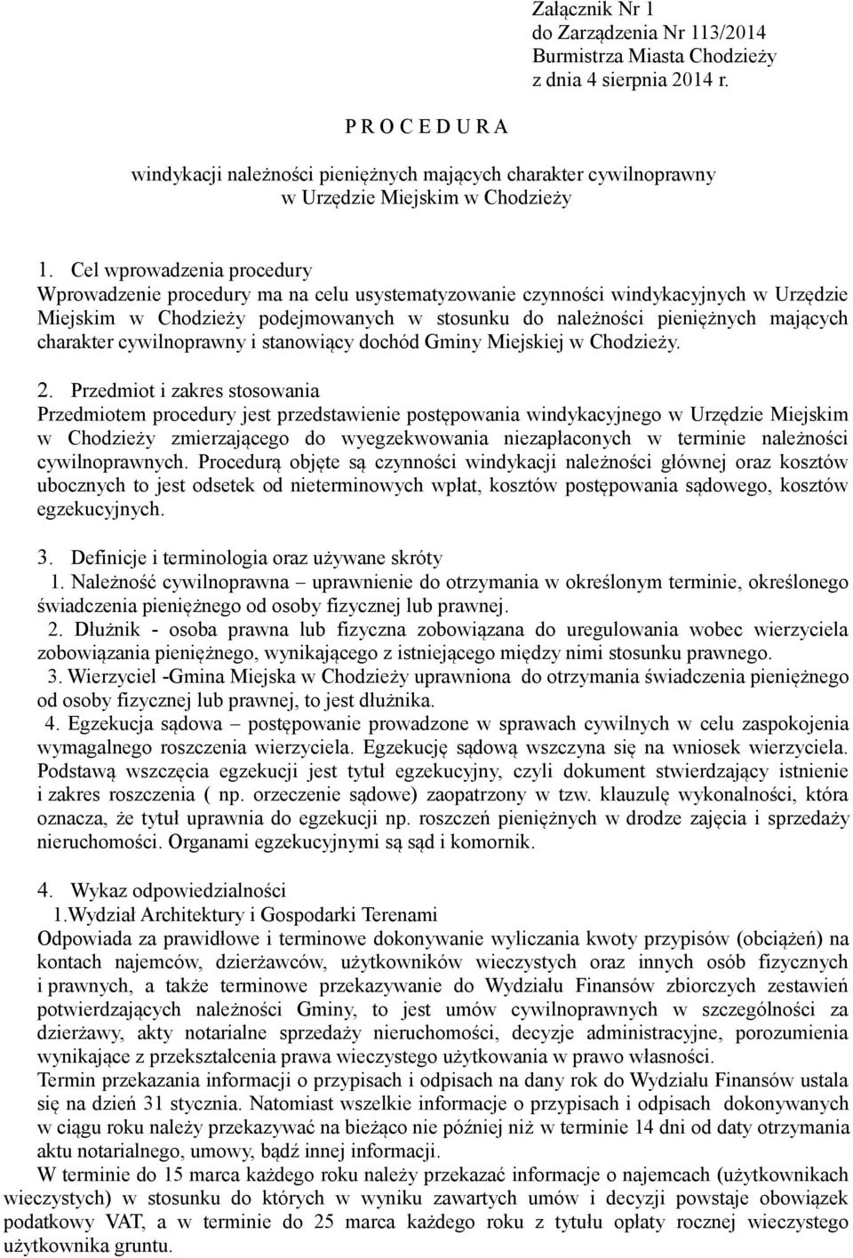 Cel wprowadzenia procedury Wprowadzenie procedury ma na celu usystematyzowanie czynności windykacyjnych w Urzędzie Miejskim w Chodzieży podejmowanych w stosunku do należności pieniężnych mających