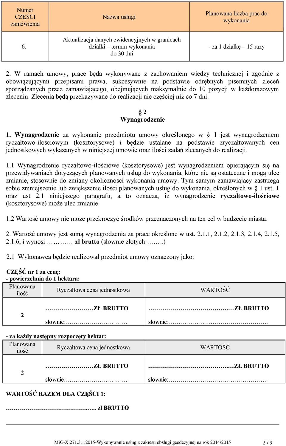 zamawiającego, obejmujących maksymalnie do 10 pozycji w każdorazowym zleceniu. Zlecenia będą przekazywane do realizacji nie częściej niż co 7 dni. 2 Wynagrodzenie 1.