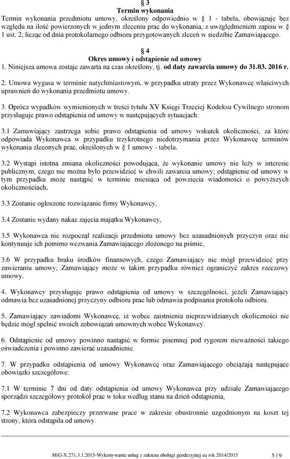 od daty zawarcia umowy do 31.03. 2016 r. 2. Umowa wygasa w terminie natychmiastowym, w przypadku utraty przez Wykonawcę właściwych uprawnień do wykonania przedmiotu umowy. 3. Oprócz wypadków wymienionych w treści tytułu XV Księgi Trzeciej Kodeksu Cywilnego stronom przysługuje prawo odstąpienia od umowy w następujących sytuacjach: 3.