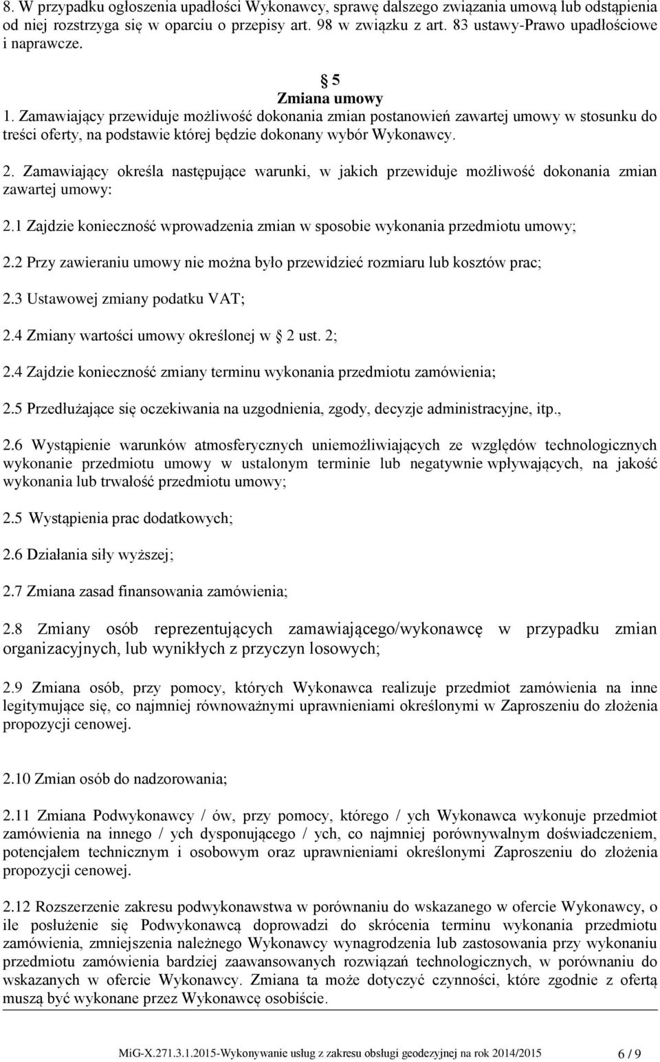 Zamawiający przewiduje możliwość dokonania zmian postanowień zawartej umowy w stosunku do treści oferty, na podstawie której będzie dokonany wybór Wykonawcy. 2.