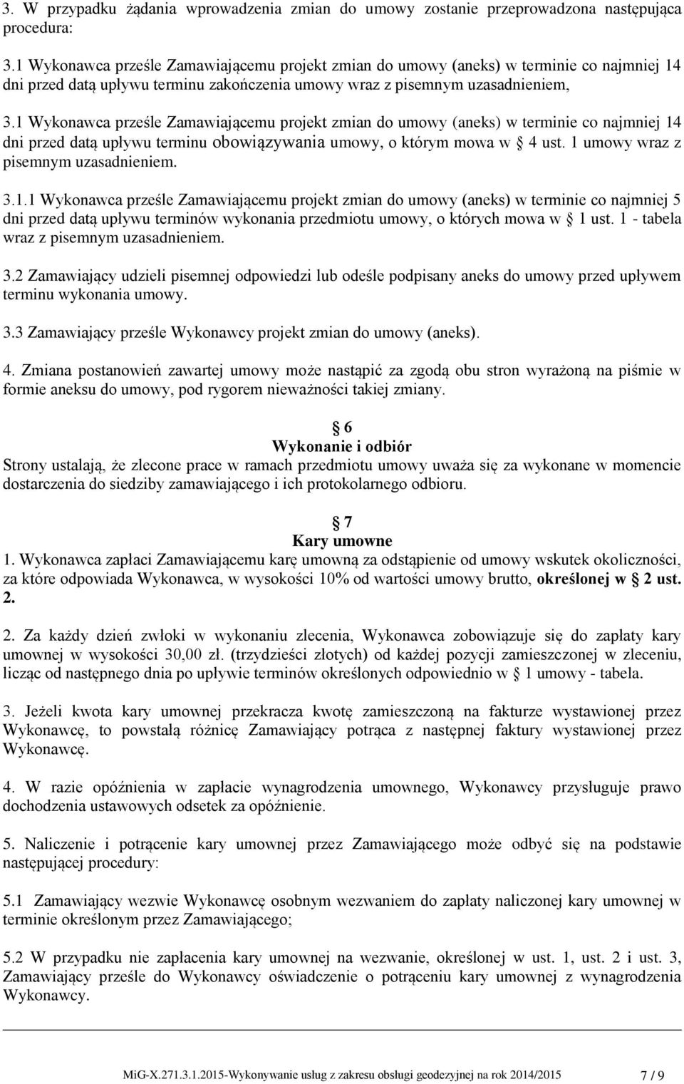 1 Wykonawca prześle Zamawiającemu projekt zmian do umowy (aneks) w terminie co najmniej 14 dni przed datą upływu terminu obowiązywania umowy, o którym mowa w 4 ust.