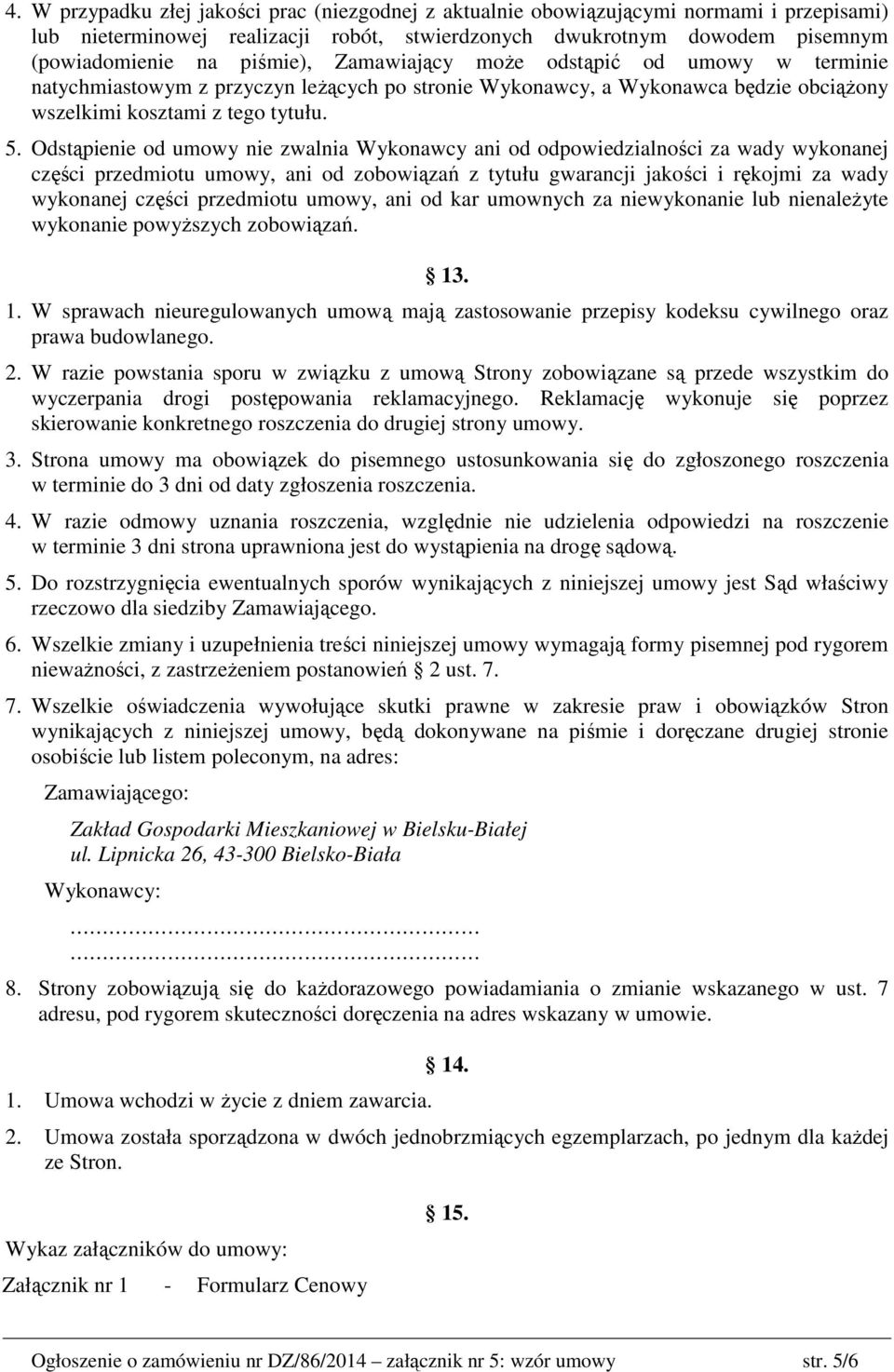 Odstąpienie od umowy nie zwalnia Wykonawcy ani od odpowiedzialności za wady wykonanej części przedmiotu umowy, ani od zobowiązań z tytułu gwarancji jakości i rękojmi za wady wykonanej części