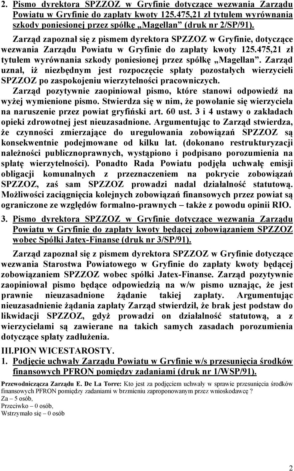 Zarząd uznał, iż niezbędnym jest rozpoczęcie spłaty pozostałych wierzycieli SPZZOZ po zaspokojeniu wierzytelności pracowniczych.