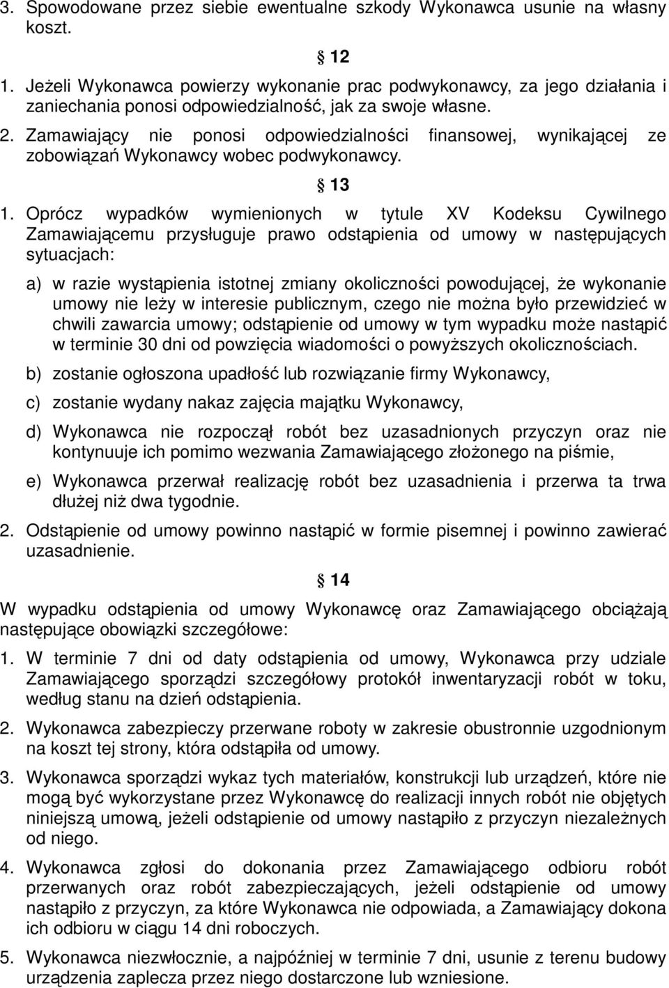 Zamawiający nie ponosi odpowiedzialności finansowej, wynikającej ze zobowiązań Wykonawcy wobec podwykonawcy. 13 1.