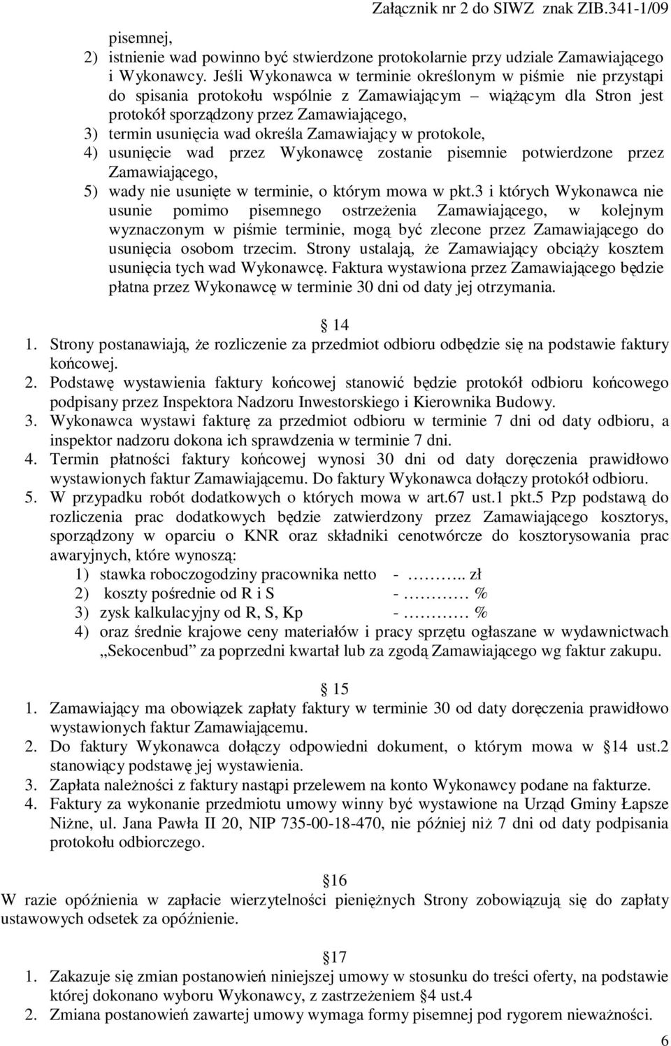 określa Zamawiający w protokole, 4) usunięcie wad przez Wykonawcę zostanie pisemnie potwierdzone przez Zamawiającego, 5) wady nie usunięte w terminie, o którym mowa w pkt.