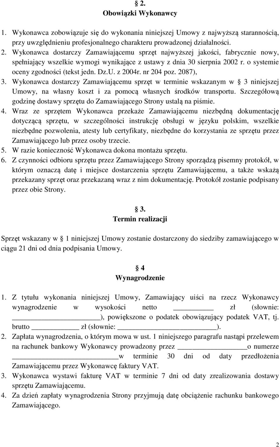 z 2004r. nr 204 poz. 2087), 3. Wykonawca dostarczy Zamawiającemu sprzęt w terminie wskazanym w 3 niniejszej Umowy, na własny koszt i za pomocą własnych środków transportu.