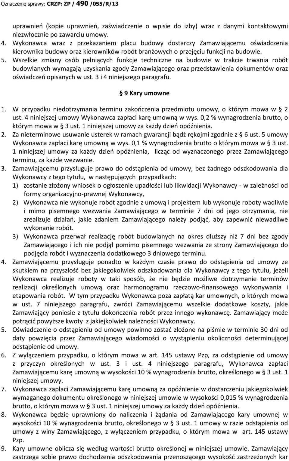 Wszelkie zmiany osób pełniących funkcje techniczne na budowie w trakcie trwania robót budowlanych wymagają uzyskania zgody Zamawiającego oraz przedstawienia dokumentów oraz oświadczeń opisanych w ust.