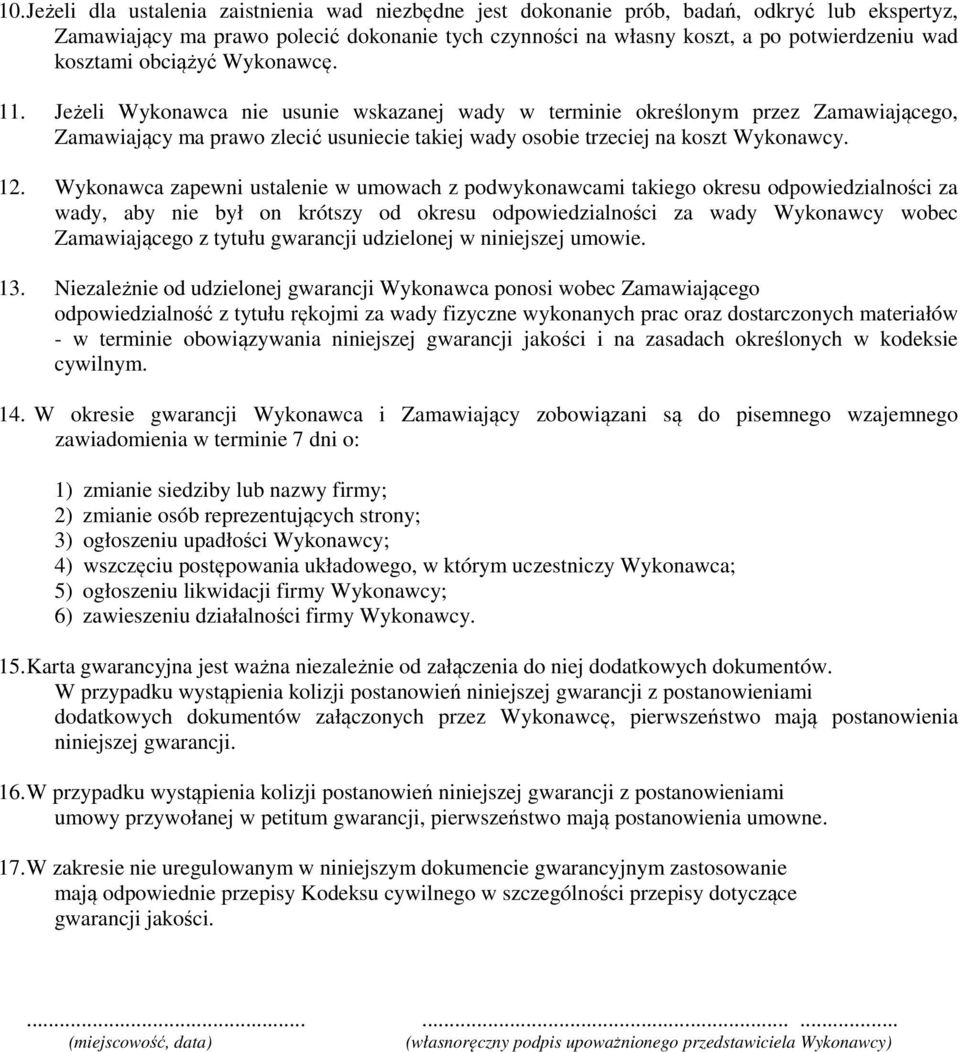 Jeżeli Wykonawca nie usunie wskazanej wady w terminie określonym przez Zamawiającego, Zamawiający ma prawo zlecić usuniecie takiej wady osobie trzeciej na koszt Wykonawcy. 12.