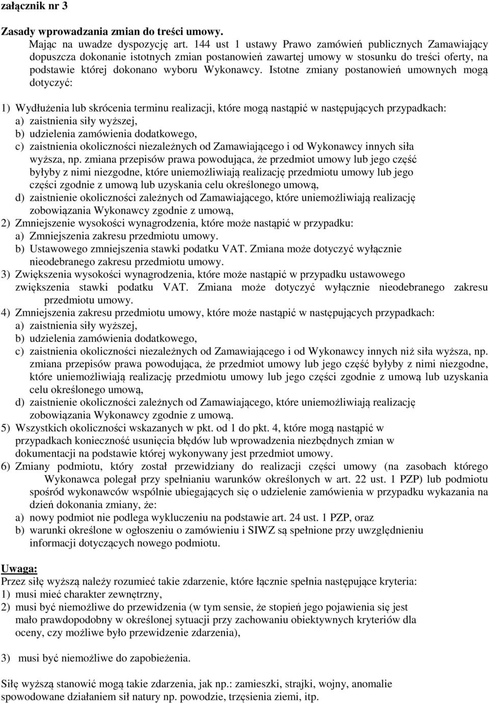 Istotne zmiany postanowień umownych mogą dotyczyć: 1) Wydłużenia lub skrócenia terminu realizacji, które mogą nastąpić w następujących przypadkach: a) zaistnienia siły wyższej, b) udzielenia