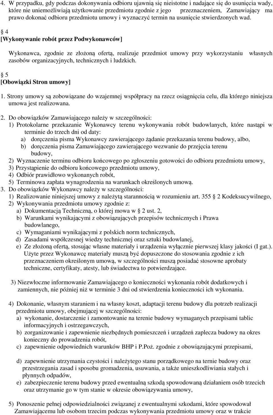 4 [Wykonywanie robót przez Podwykonawców] Wykonawca, zgodnie ze złożoną ofertą, realizuje przedmiot umowy przy wykorzystaniu zasobów organizacyjnych, technicznych i ludzkich.